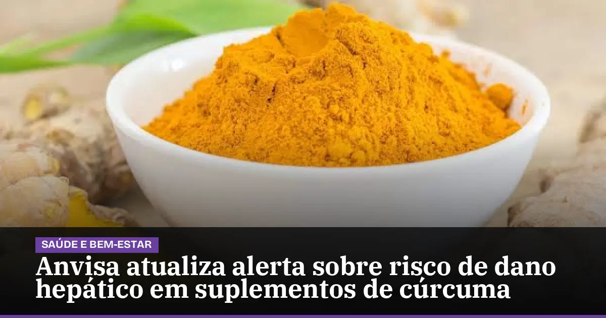 Anvisa atualiza alerta sobre risco de dano hepático em suplementos de cúrcuma
