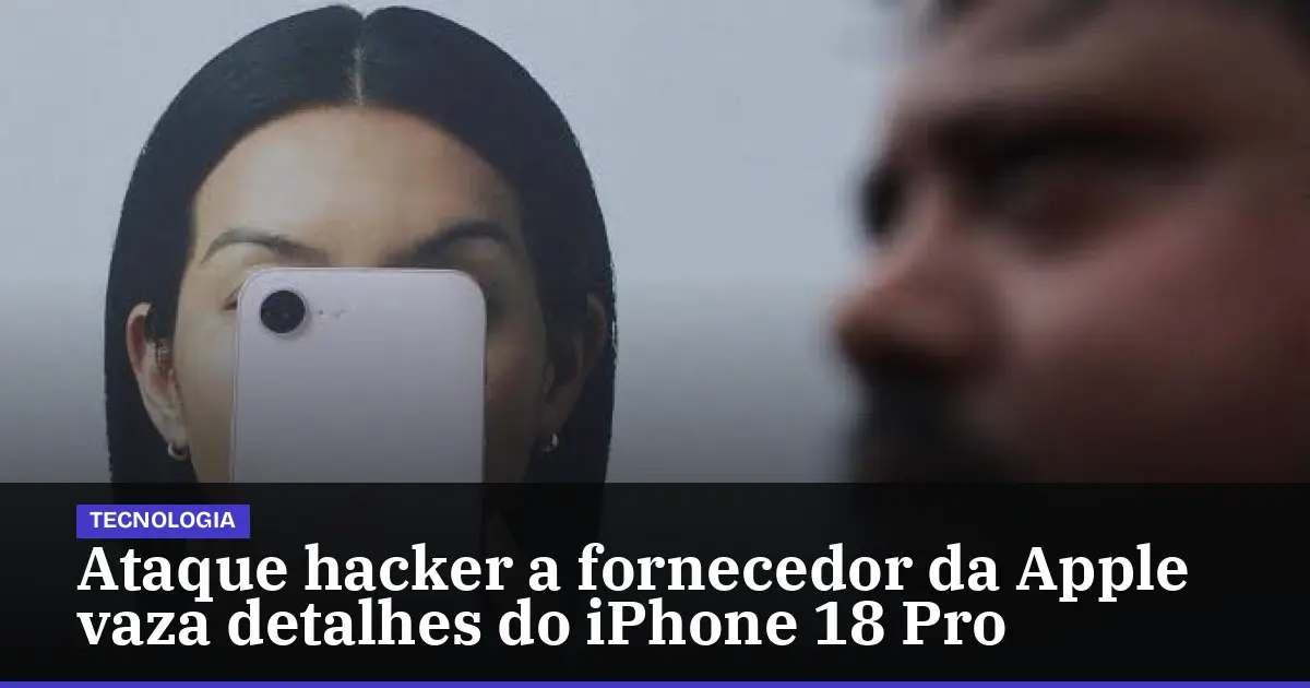 Ataque hacker a fornecedor da Apple vaza detalhes do iPhone 18 Pro