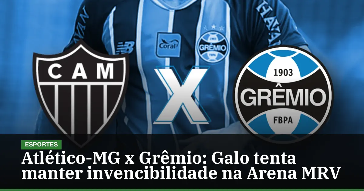 Atlético-MG x Grêmio: Galo tenta manter invencibilidade na Arena MRV