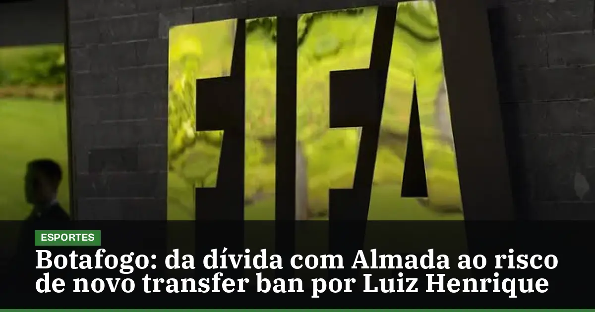 Botafogo: da dívida com Almada ao risco de novo transfer ban por Luiz Henrique