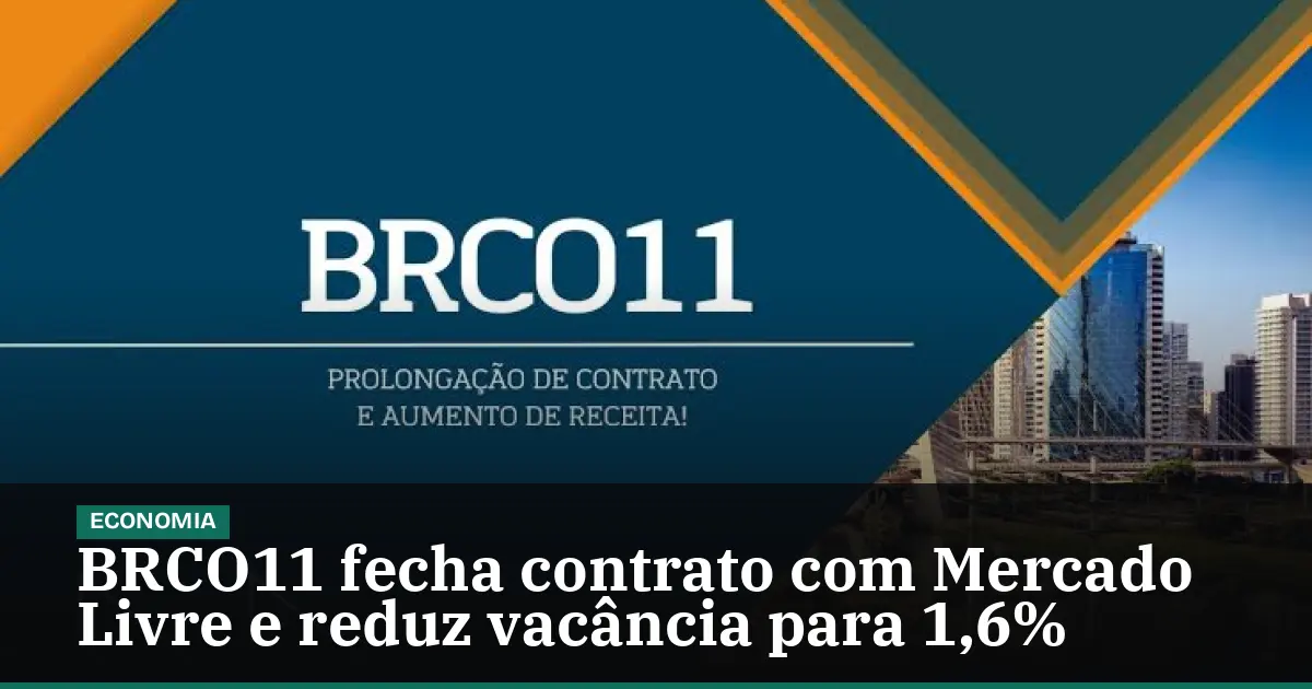 BRCO11 fecha contrato com Mercado Livre e reduz vacância para 1,6%