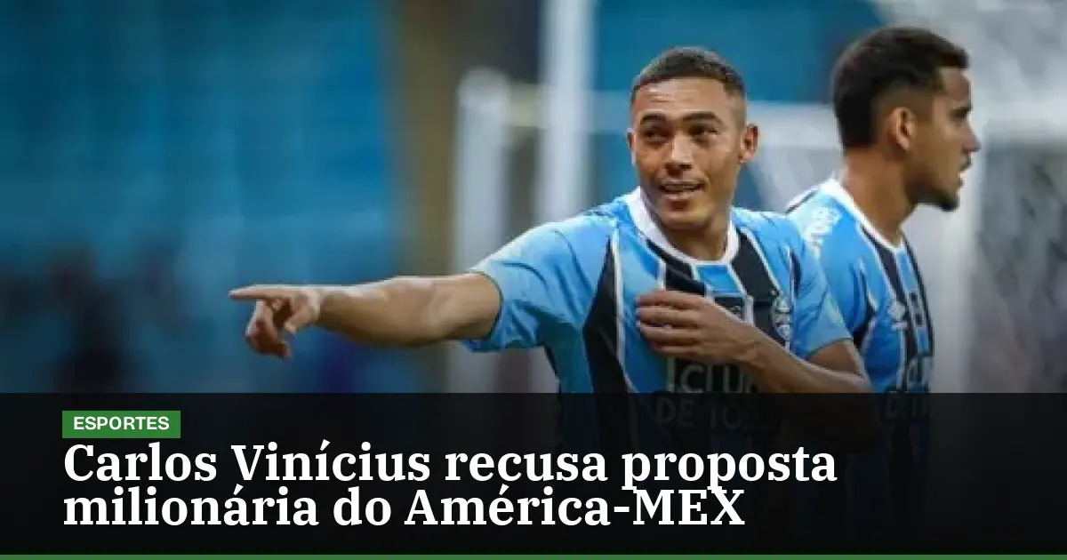 Carlos Vinícius recusa proposta milionária do América-MEX