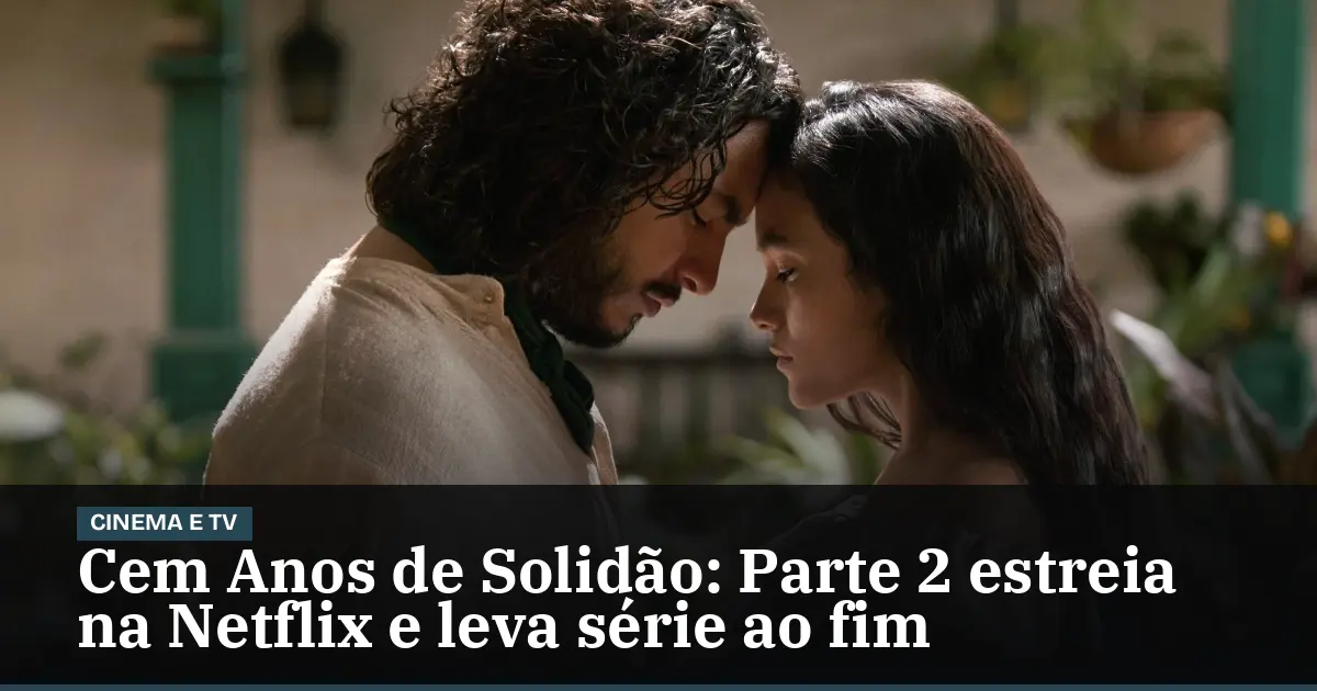 Cem Anos de Solidão: Parte 2 estreia na Netflix e leva série ao fim