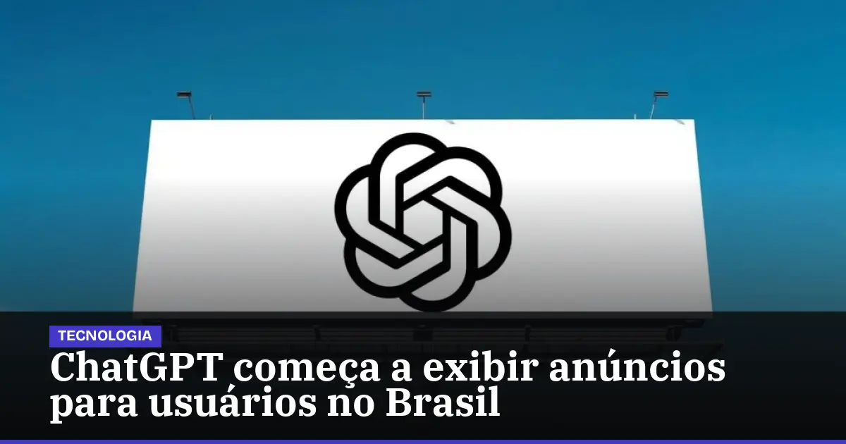 ChatGPT começa a exibir anúncios para usuários no Brasil