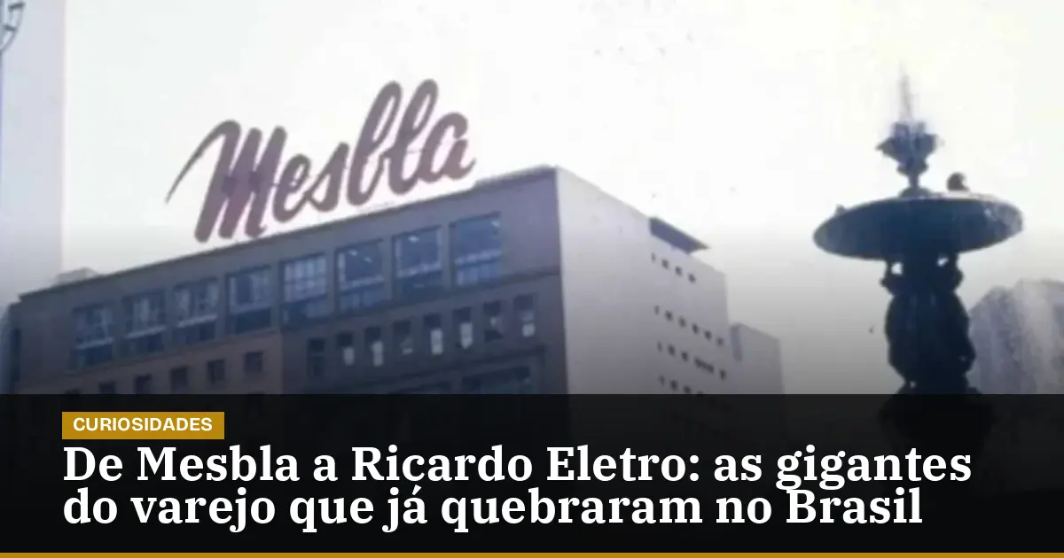 De Mesbla a Ricardo Eletro: as gigantes do varejo que já quebraram no Brasil