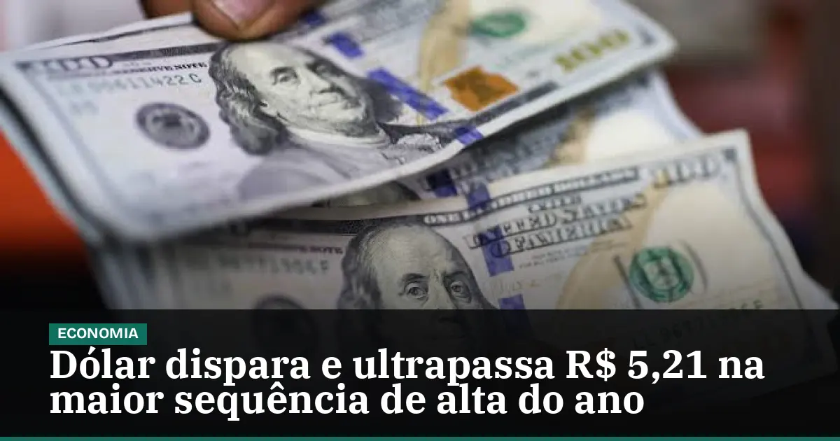 Dólar dispara e ultrapassa R$ 5,21 na maior sequência de alta do ano
