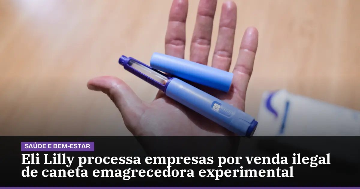 Eli Lilly processa empresas por venda ilegal de caneta emagrecedora experimental