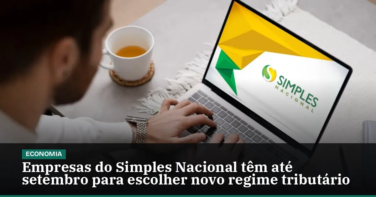 Empresas do Simples Nacional têm até setembro para escolher novo regime tributário
