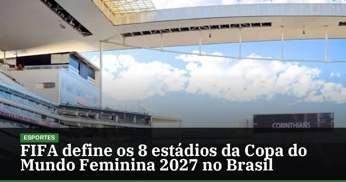 FIFA define os 8 estádios da Copa do Mundo Feminina 2027 no Brasil