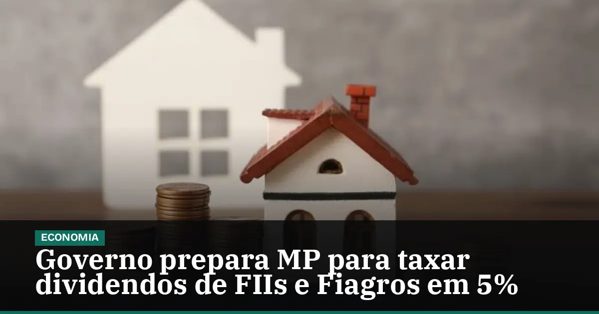 Governo prepara MP para taxar dividendos de FIIs e Fiagros em 5%