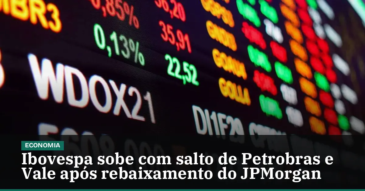 Ibovespa sobe com salto de Petrobras e Vale após rebaixamento do JPMorgan