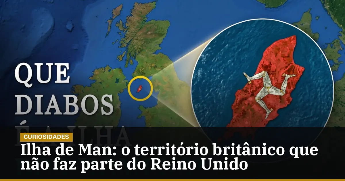 Ilha de Man: o território britânico que não faz parte do Reino Unido