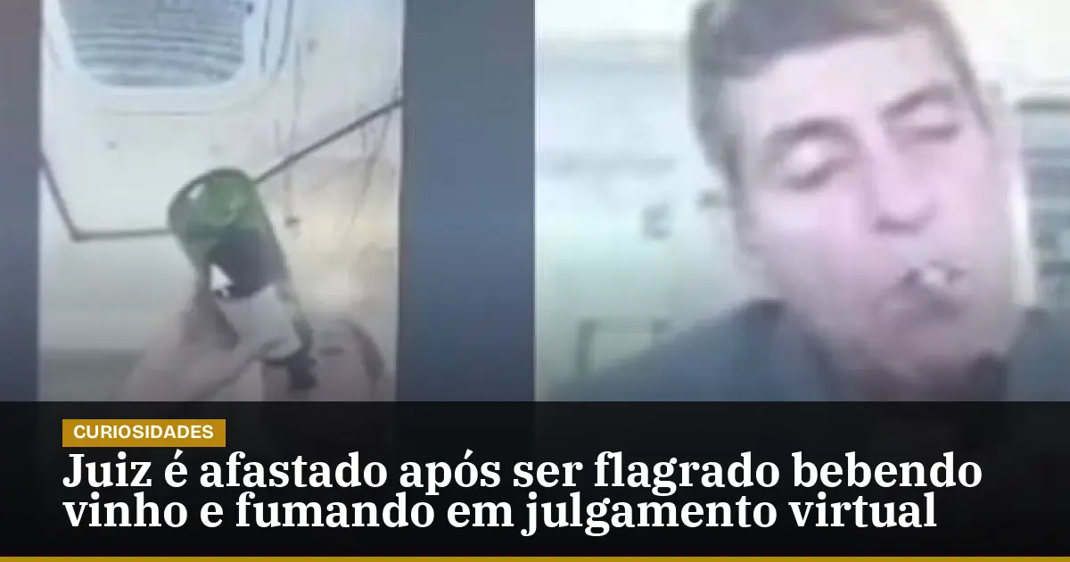 Juiz é afastado após ser flagrado bebendo vinho e fumando em julgamento virtual