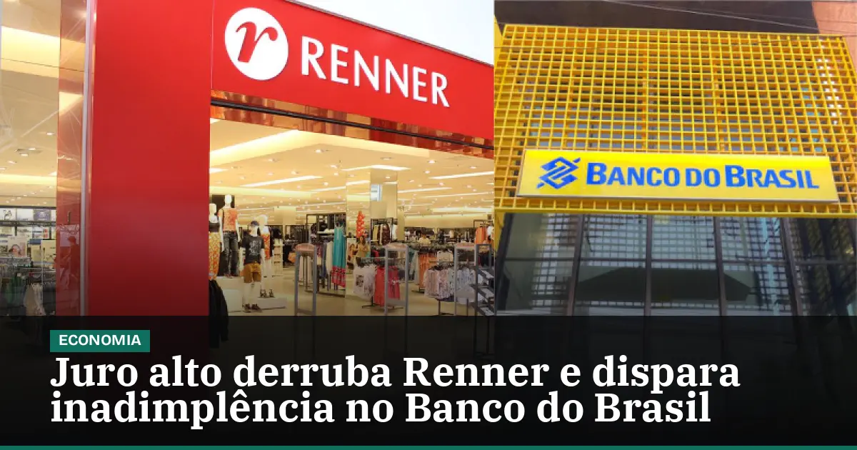 Juro alto derruba Renner e dispara inadimplência no Banco do Brasil