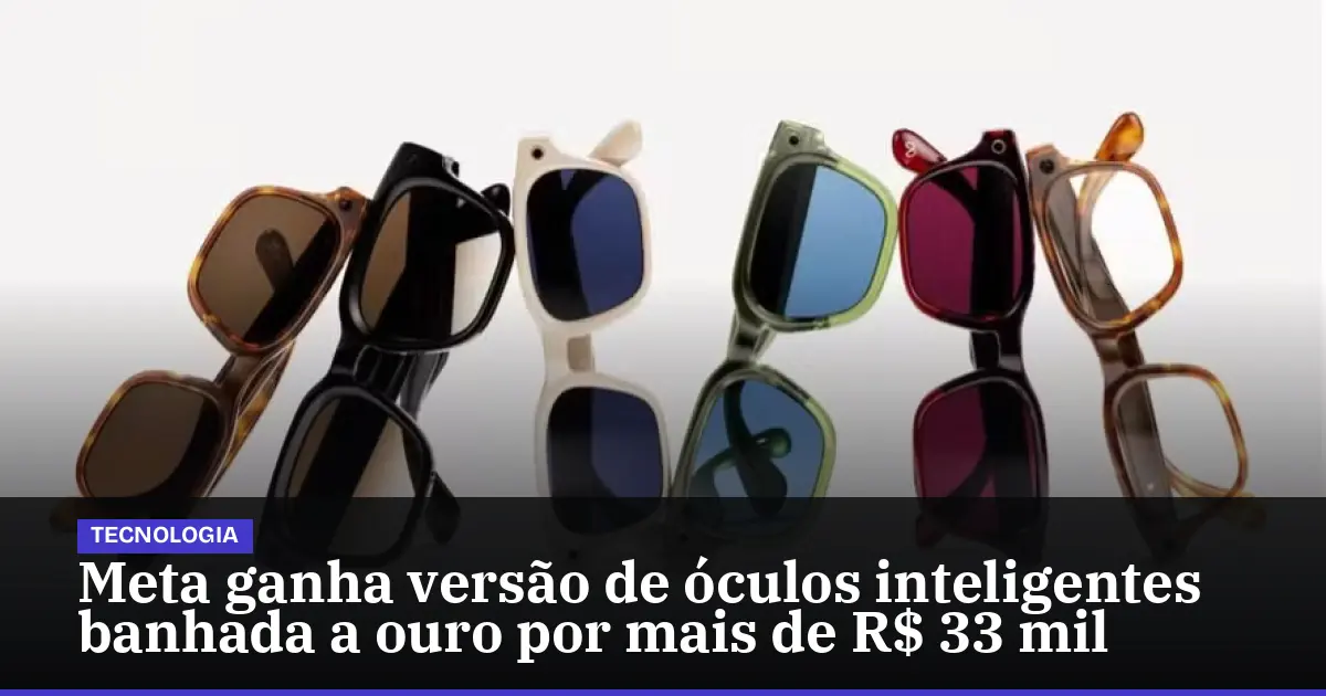 Meta ganha versão de óculos inteligentes banhada a ouro por mais de R$ 33 mil