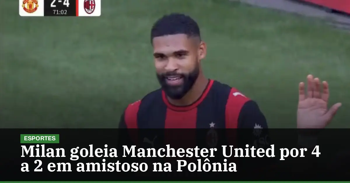 Milan goleia Manchester United por 4 a 2 em amistoso na Polônia
