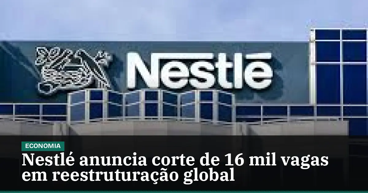 Nestlé anuncia corte de 16 mil vagas em reestruturação global