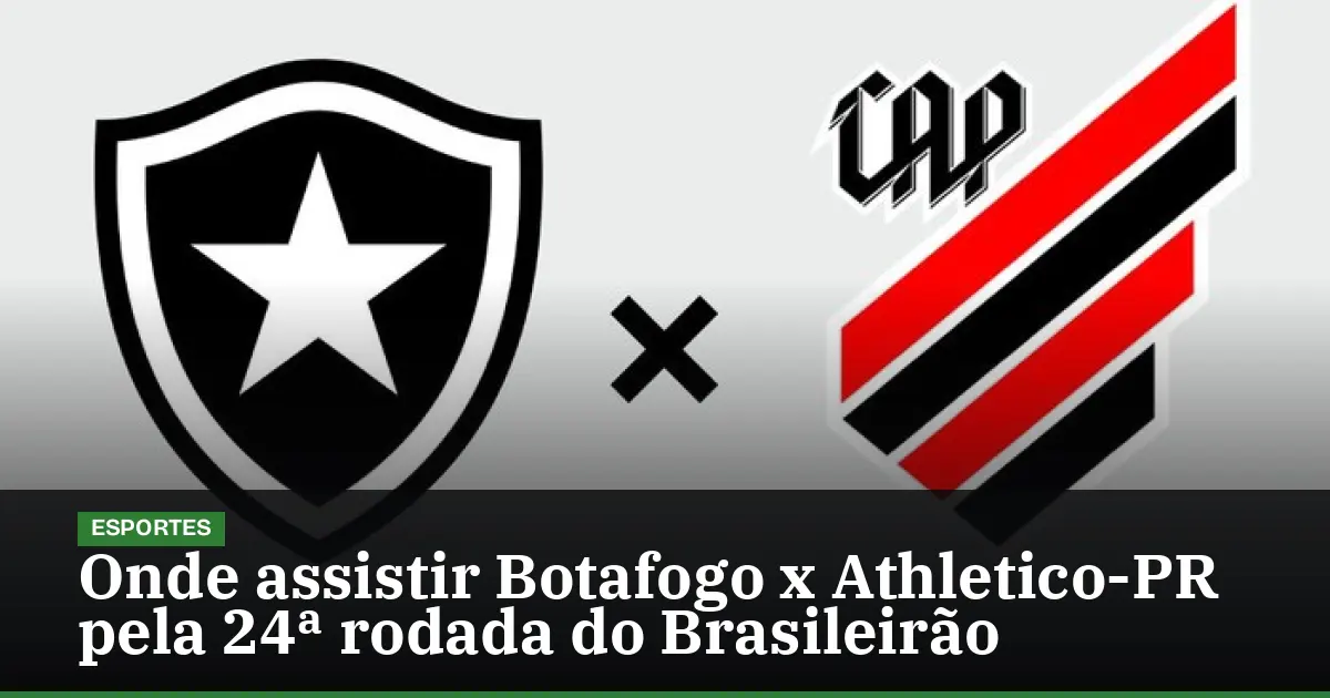 Onde assistir Botafogo x Athletico-PR pela 24ª rodada do Brasileirão