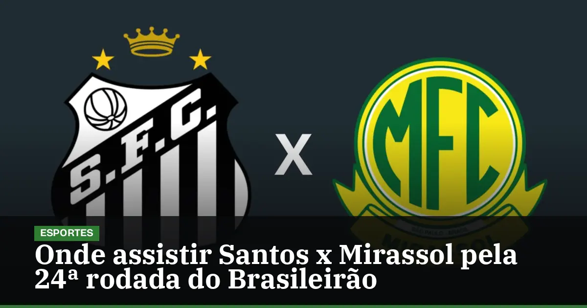 Onde assistir Santos x Mirassol pela 24ª rodada do Brasileirão