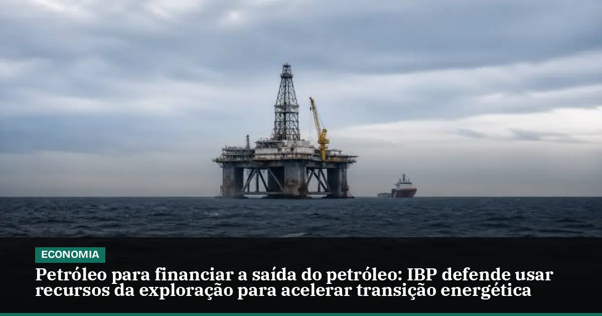 Petróleo para financiar a saída do petróleo: IBP defende usar recursos da exploração para acelerar transição energética