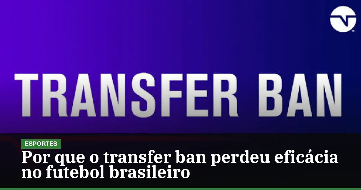 Por que o transfer ban perdeu eficácia no futebol brasileiro