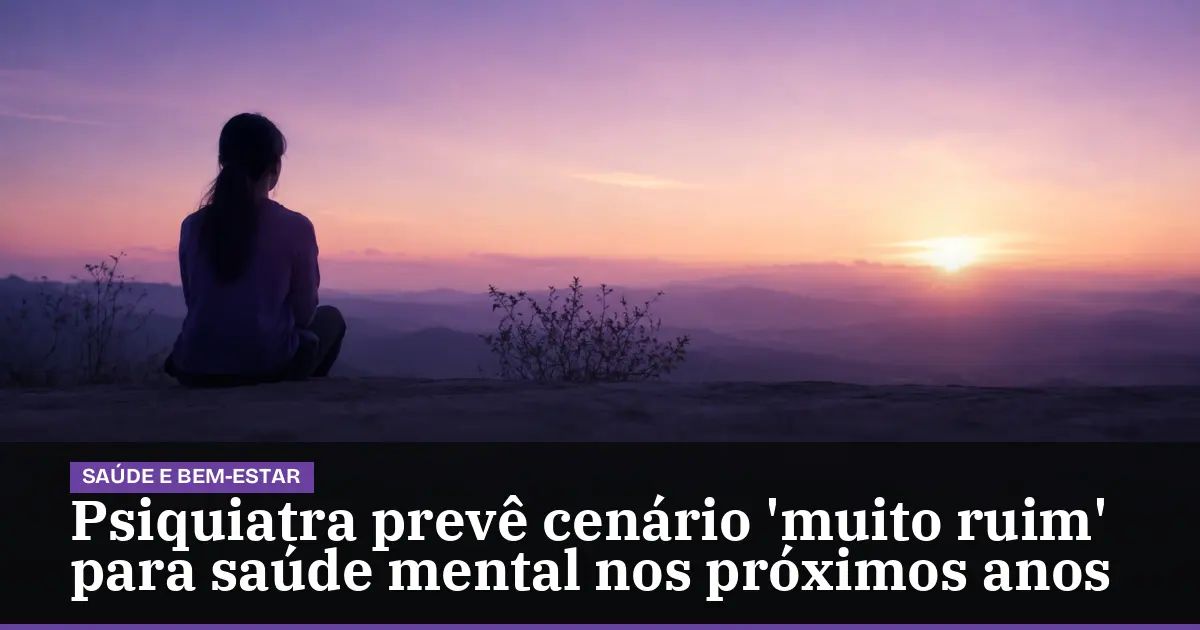 Psiquiatra prevê cenário 'muito ruim' para saúde mental nos próximos anos