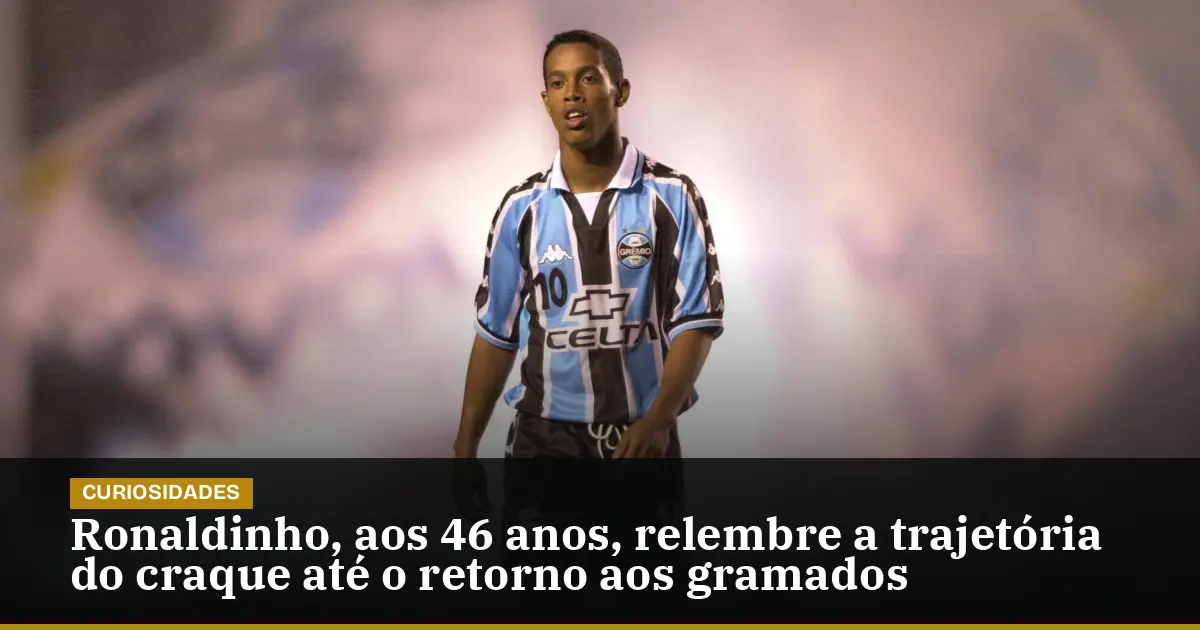 Ronaldinho, aos 46 anos, relembre a trajetória do craque até o retorno aos gramados