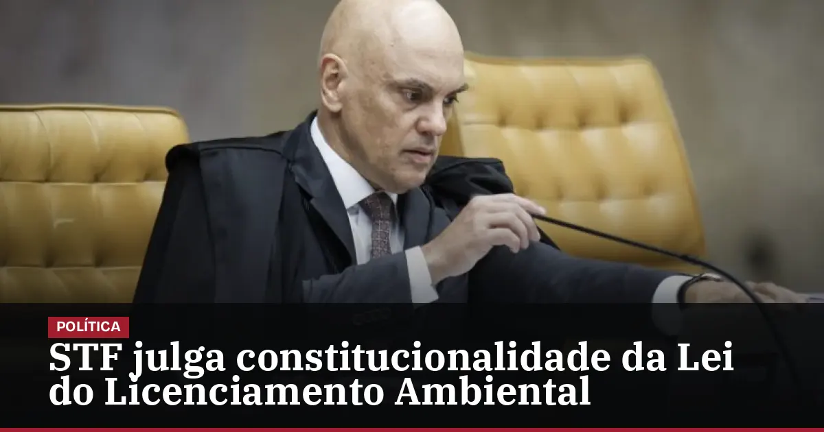 STF julga constitucionalidade da Lei do Licenciamento Ambiental