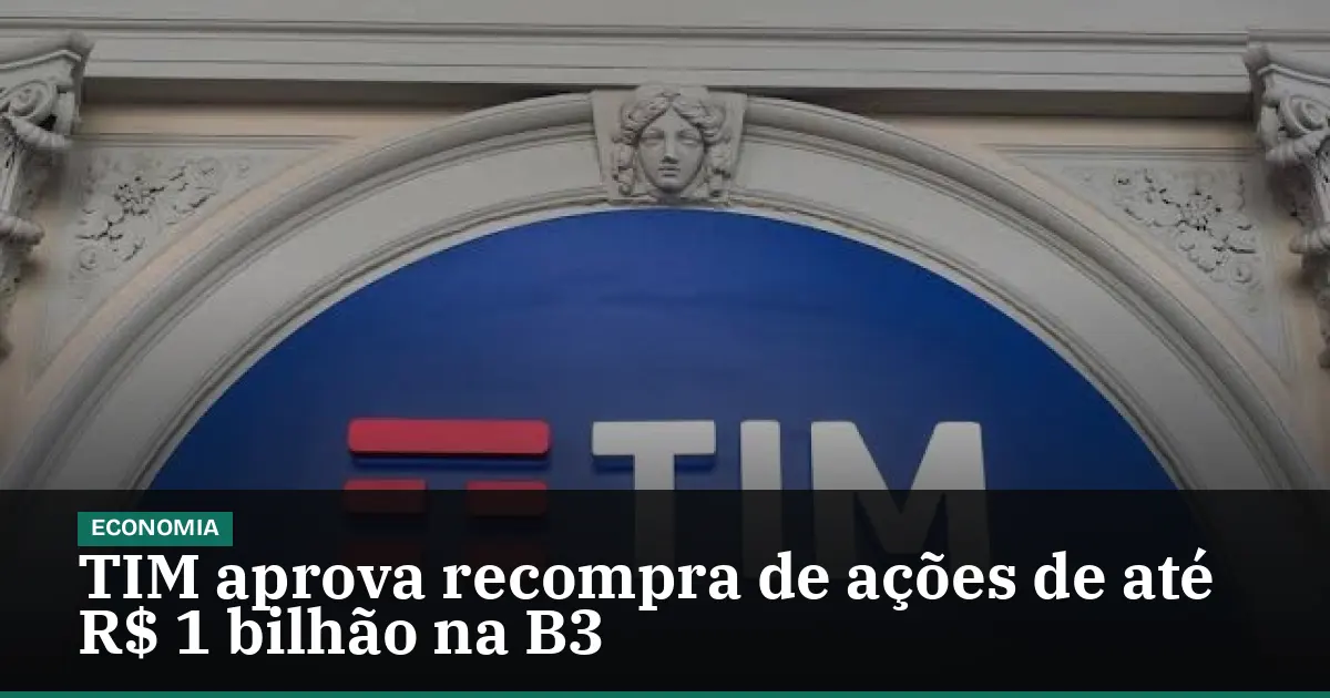 TIM aprova recompra de ações de até R$ 1 bilhão na B3