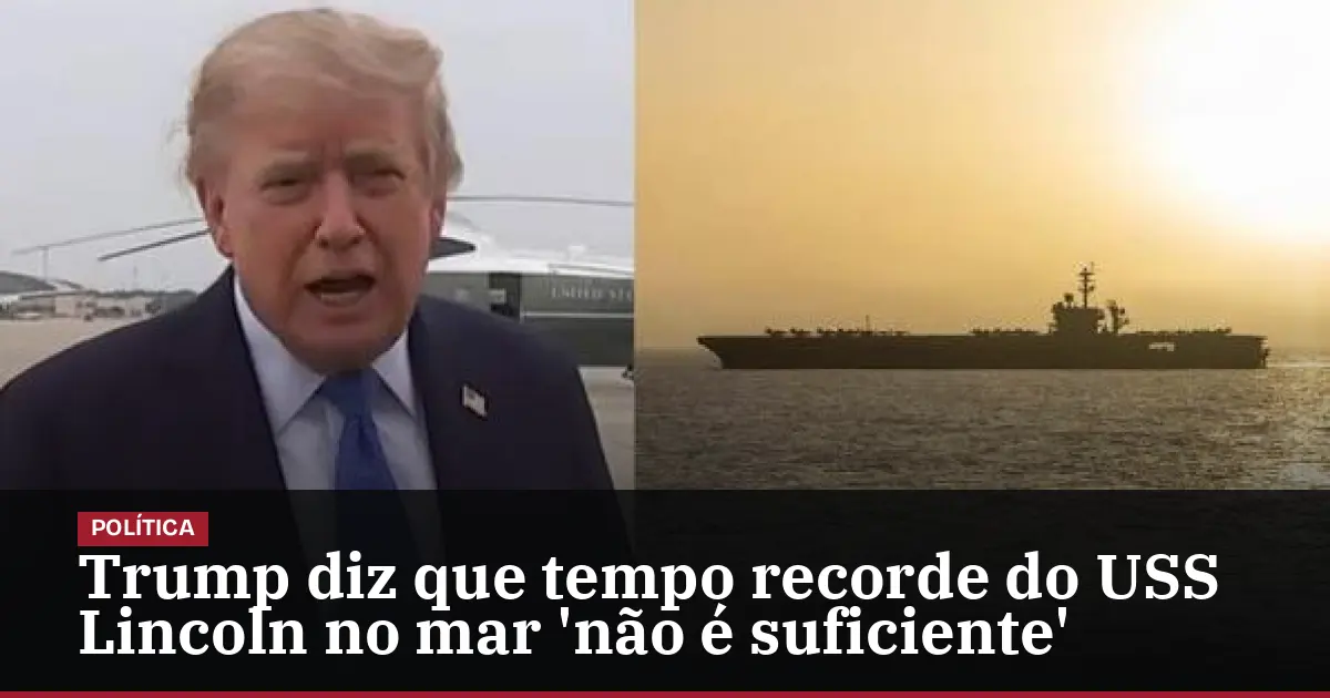 Trump diz que tempo recorde do USS Lincoln no mar 'não é suficiente'