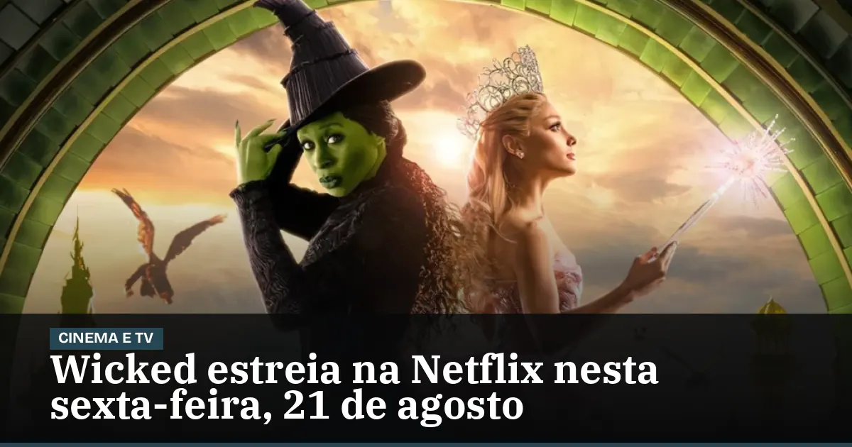 Wicked estreia na Netflix nesta sexta-feira, 21 de agosto